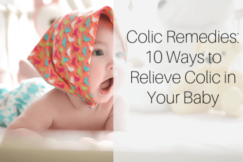 Colic Remedies; 10 Ways to Relieve Colic in Your Precious Baby