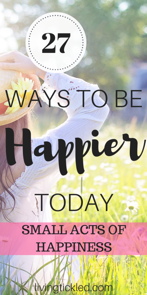 27 Ways to Be Happier Today: Small acts of Happiness