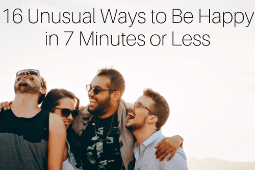 Unusual and Ridiculous Ways to Be Happy in 7 Minutes or Less